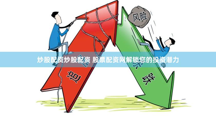 炒股配资炒股配资 股票配资网解锁您的投资潜力