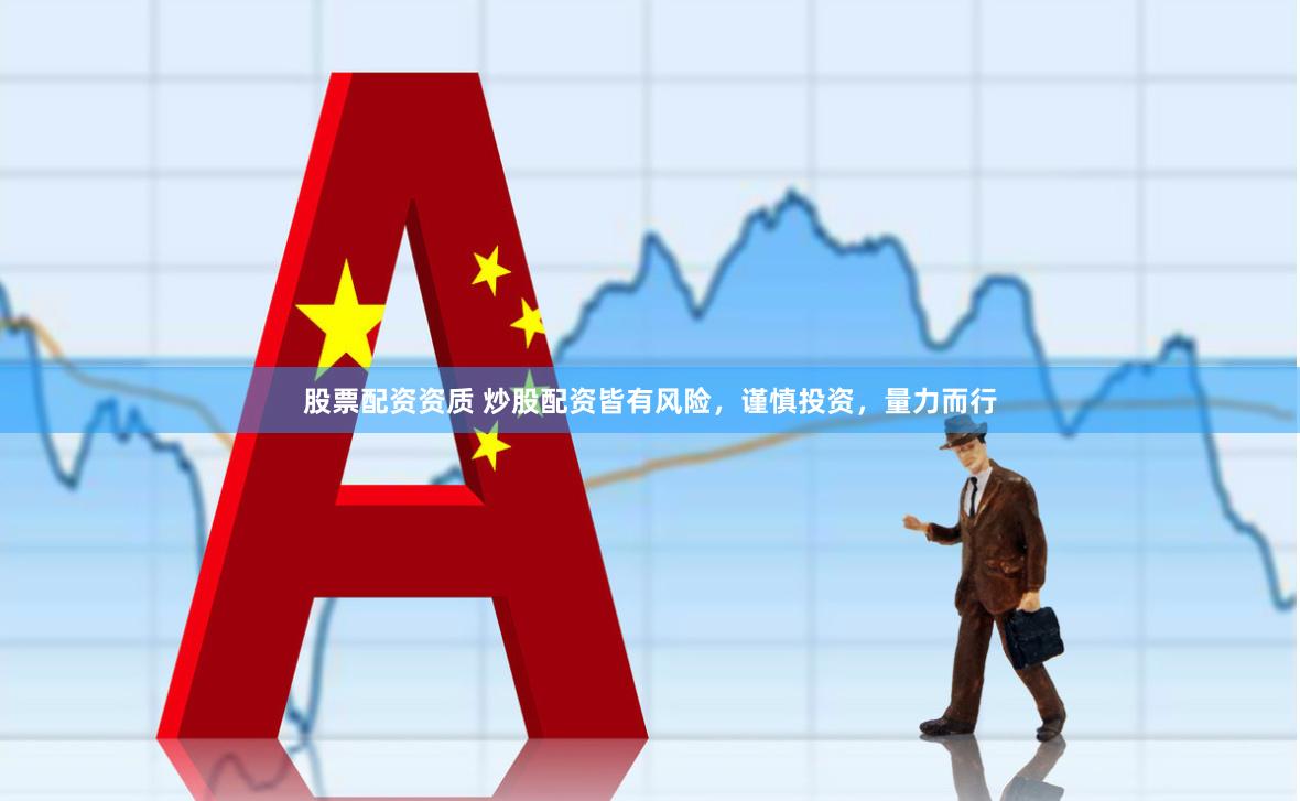 股票配资资质 炒股配资皆有风险,谨慎投资,量力而行