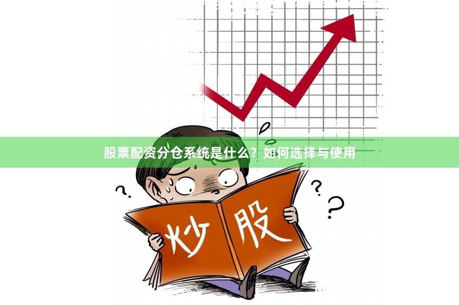 股票配资分仓系统是什么?如何选择与使用